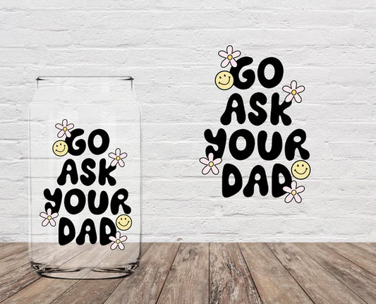 Go Ask Your Dad | 16oz Glass Cup
